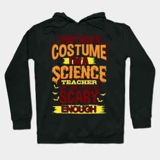 I Don't Need A Costume I'm A Science Teacher My Job Title Is Scary Enough Hoodie